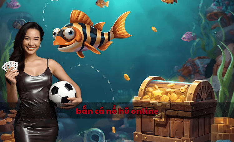 Bắn cá nổ hũ online